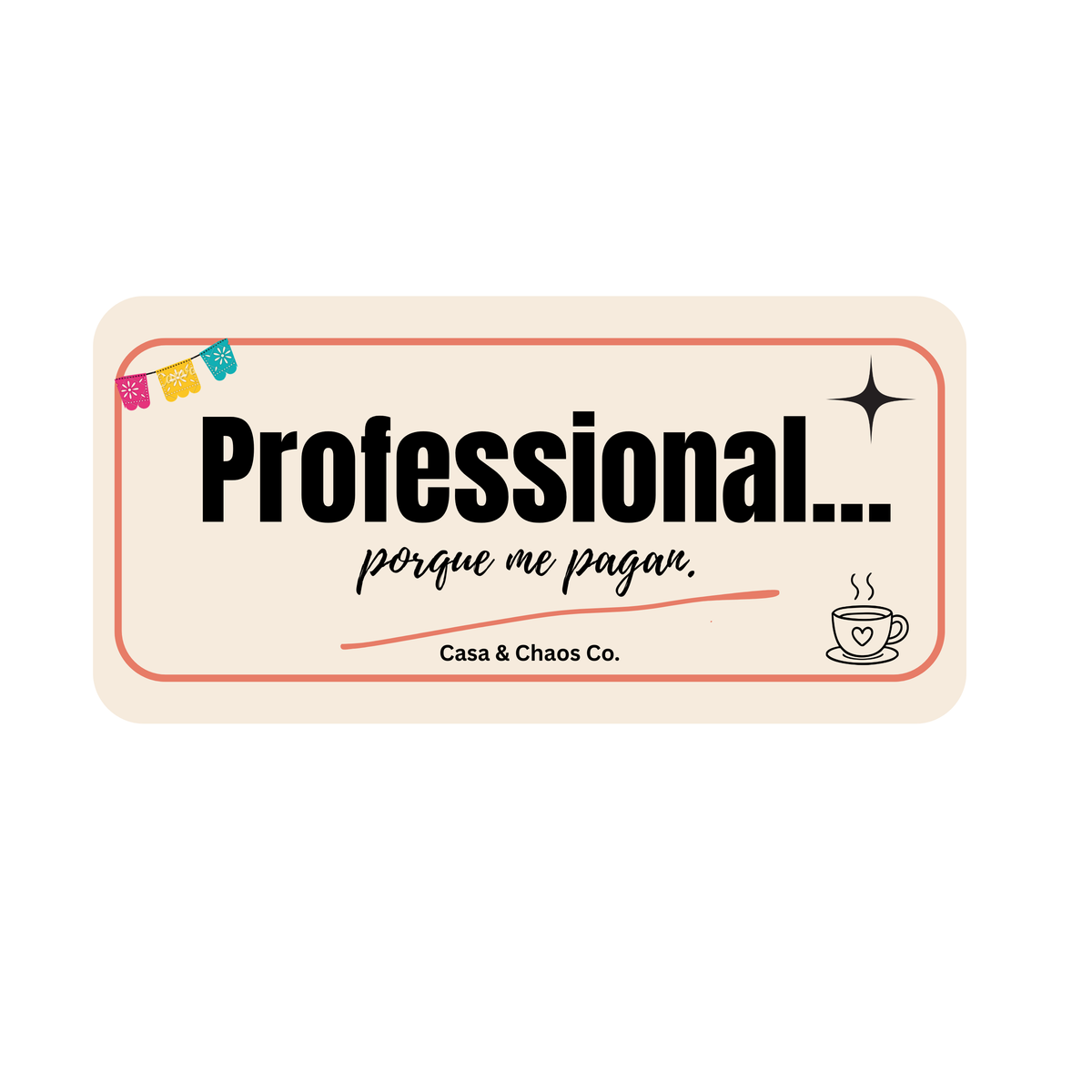 Professional... porque me pagan.