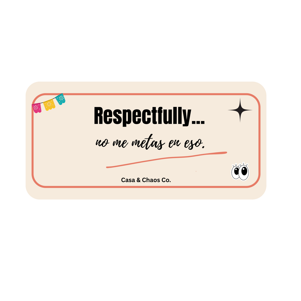 Respectfully... no me metas en eso.
